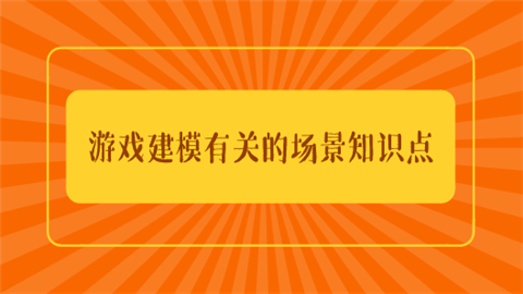 游戏建模有关的场景知识点.png