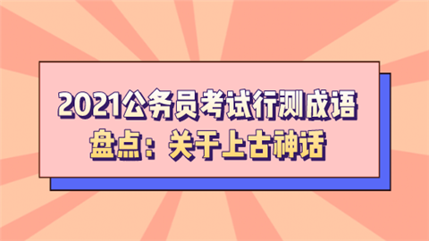 2021公务员考试行测成语盘点：关于上古神话.png