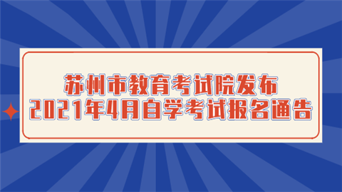 苏州市教育考试院发布2021年4月自学考试报名通告.png