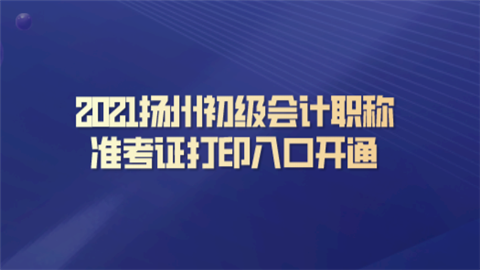 2021扬州初级会计职称准考证打印入口开通.png