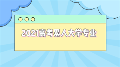 2021高考累人大学专业.png