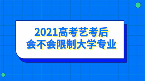 2021高考艺考后会不会限制大学专业.png