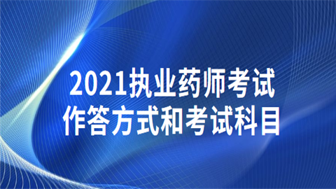 2021执业药师考试作答方式和考试科目.png