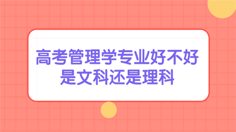 高考管理学专业好不好 是文科还是理科.png