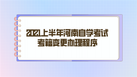 2021上半年河南自学考试考籍变更办理程序.png