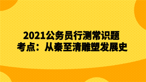 2021公务员行测常识题考点：从秦至清雕塑发展史.png