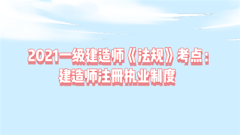 2021一级建造师《法规》考点：建造师注册执业制度.png