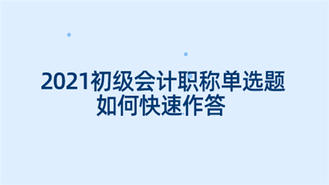 2021初级会计职称单选题如何快速作答.png