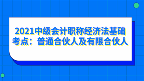 2021中级会计职称经济法基础考点：普通合伙人及有限合伙人.png