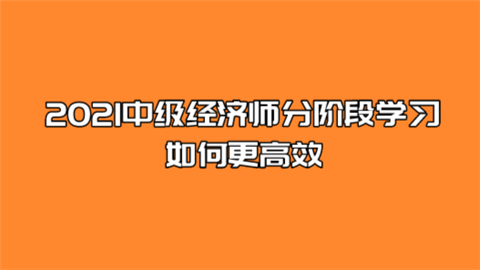 2021中级经济师分阶段学习如何更高效.png