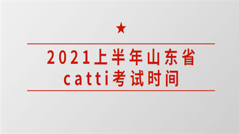 2021上半年山东省catti考试时间.png
