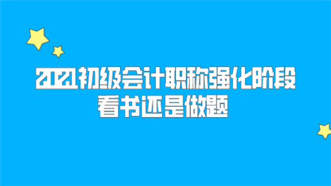 2021初级会计职称强化阶段看书还是做题.png