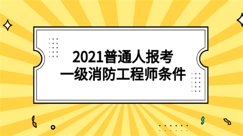 2021普通人报考一级消防工程师条件.png