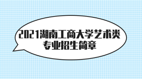 2021湖南工商大学艺术类专业招生简章.png