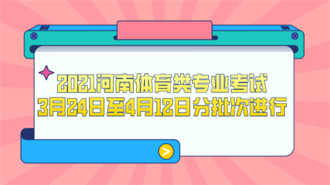 2021河南体育类专业考试3月24日至4月12日分批次进行.png