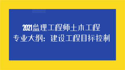 2021监理工程师土木工程专业大纲：建设工程目标控制.png