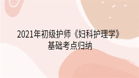 2021年初级护师《妇科护理学》基础考点归纳.png