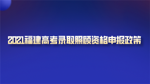 2021福建高考录取照顾资格申报政策.png