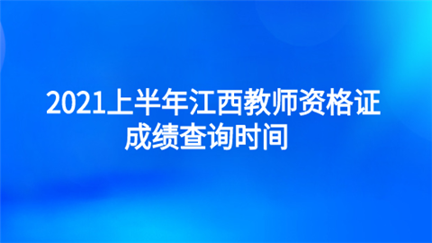 2021上半年江西教师资格证成绩查询时间.png