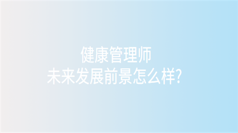 健康管理师未来发展前景怎么.png