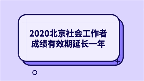 2020北京社会工作者成绩有效期延长一年.png