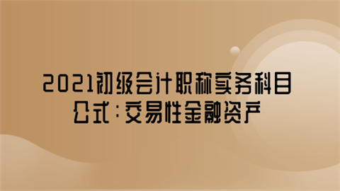 2021初级会计职称实务科目公式：交易性金融资产.png