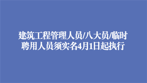 建筑工程管理人员八大员临时聘用人员须实名 4月1日起执行.png