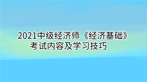 2021中级经济师《经济基础》考试内容及学习技巧.png