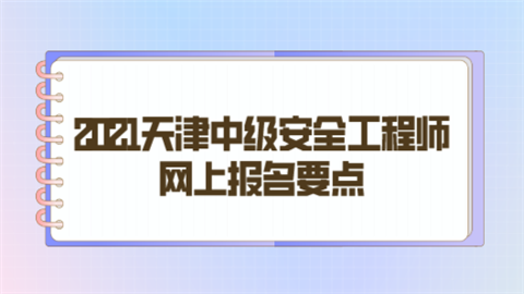 2021天津中级安全工程师网上报名要点.png