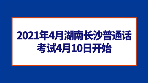 2021年4月湖南长沙普通话考试4月10日开始.png