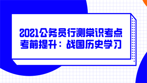 2021公务员行测常识考点考前提升：战国历史学习.png