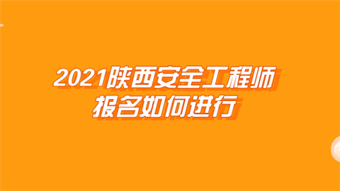 2021陕西安全工程师报名如何进行.png