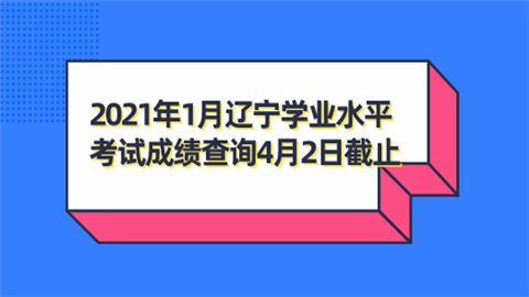 2021年1月辽宁学业水平考试成绩查询4月2日截止.png