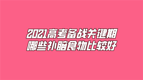 2021高考备战关键期 哪些补脑食物比较好.png