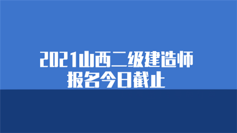 2021山西二级建造师报名今日截止.png