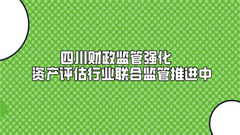 四川财政监管强化 资产评估行业联合监管推进中.png