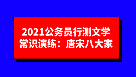 2021公务员行测文学常识演练：唐宋八大家.png