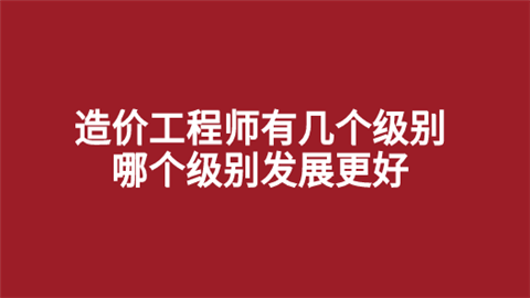 造价工程师有几个级别 哪个级别发展更好.png